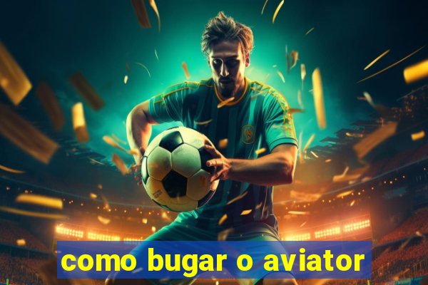 como bugar o aviator